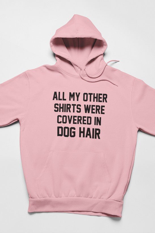 All My Other Shirts Were Covered In Dog Hair Hoodie (Color: Pink, Size: XX-Large)